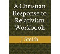 A Christian Response to Relativism Workbook