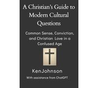 A Christian’s Guide to Modern Cultural Questions: Common Sense, Conviction, and Christian Love in a Confused Age