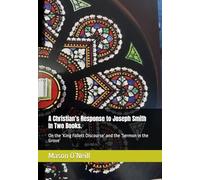 A Christian’s Response to Joseph Smith In Two Books.: On the ‘King Follett Discourse’ and the ‘Sermon in the Grove’
