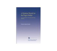 A Christian Wreath for the Pagan Deities: Or, an Introduction to the Greek and Roman Mythology.