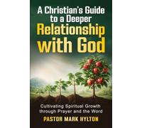 A Christian's Guide to a Deeper Relationship with God: Cultivating Spiritual Growth through Prayer and the Word