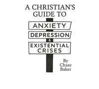 A Christian's Guide to Anxiety, Depression, & Existential Crises