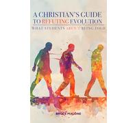 A Christian's Guide to Refuting Evolution: What Student's Aren't Being Told