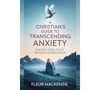 A Christian's Guide to Transcending Anxiety: Building Your Life on the Rock of God's Peace (God's Answer to That Issue)