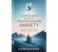 A Christian's Guide to Transcending Anxiety: Building Your Life on the Rock of God's Peace (God's Answer to That Issue)