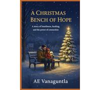 A Christmas Bench of Hope: A story of loneliness, healing, and the power of connection