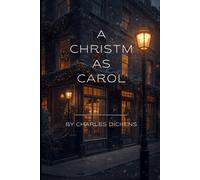 A CHRISTMAS CAROL : Charles Dickens's Beloved Holiday Tale of Redemption and Christmas Spirit
