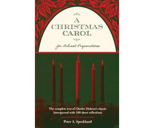 A Christmas Carol for Advent Preparations: The Complete Text of Charles Dickens's Classic, Interspersed with 100 Short Reflections