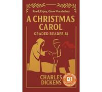 A Christmas Carol - Graded Reader B1: Retold Short Story for English Learners and Young Adult Classic Lovers - Build Vocabulary with Easy English Books