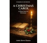 A Christmas Carol in Prose: Being a Ghost Story of Christmas: A Classic Tale of Redemption, Transformation, and Moral Reflection