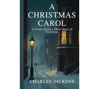 A Christmas Carol in Prose, Being a Ghost Story of Christmas: A Victorian Tale of Memory, Conscience, and Moral Renewal