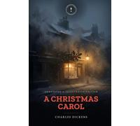 A Christmas Carol: In Prose; Being a Ghost Story of Christmas - An Annotated & Illustrated Edition • Lamplight Classics