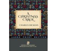 A Christmas Carol in Prose~Being a Ghost Story of Christmas: LARGE PRINT~The Classic Victorian Ghost Story That Changed How the World Celebrates Christmas