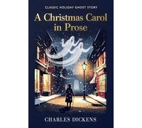 A Christmas Carol in Prose; Being a Ghost Story of Christmas: The Original 1843 Edition with John Leech's Classic Illustrations