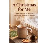 A Christmas for Me: A 60-Day Self-Care Journal To Reclaim The Holidays For Yourself