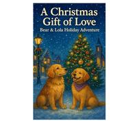 A Christmas Gift of Love: Bear & Lola Holiday Adventure: 3 (Lola & Bear's Adventures)