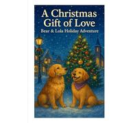 A Christmas Gift of Love: Bear & Lola Holiday Adventure (Lola & Bear's Adventures)