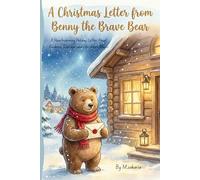 A Christmas Letter from Benny the Brave Bear: A Heartwarming Holiday Tale of Kindness, Courage, and Christmas Magic