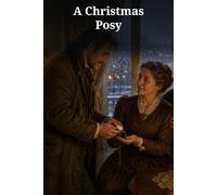 A Christmas Posy: Eight Victorian Children's Tales of Honesty, Imagination, Music, Lost Treasures, and Christmas Kindness