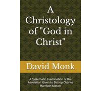 A Christology of "God in Christ": A Systematic Examination of the Revelation Given to Bishop Charles Harrison Mason
