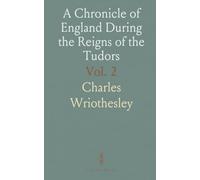 A Chronicle of England During the Reigns of the Tudors