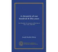 A chronicle of one hundred & fifty years: the Chamber of commerce of the state of New York, 1768-1918