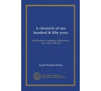 A chronicle of one hundred & fifty years: the Chamber of commerce of the state of New York, 1768-1918