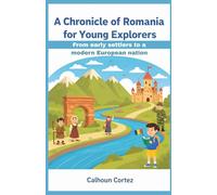 A Chronicle of Romania for Young Explorers: From early settlers to a modern European nation