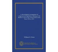 A chronological arrangement of congressional legislation relating to the Medical corps of the United States army from 1785 to 1917