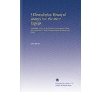 A Chronological History of Voyages Into the Arctic Regions: Undertaken Chiefly for the Purpose of Discovering a North-East, North-West, Or Polar Passage Between the Atlantic and Pacific