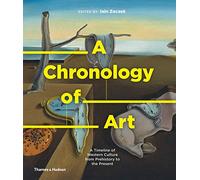 A Chronology of Art: A Timeline of Western Culture from Prehistory to the Present