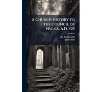 A Church History to the Council of NicÃ]a, A.D. 325