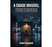 A CIDADE INVISÍVEL: População em situação de rua e a luta por moradia domiciliar (Série 26ª)