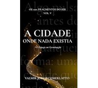 A CIDADE ONDE NADA EXISTIA: O Espaço em Germinação (O LIVRO DOS 1001 FRAGMENTOS DO SER)