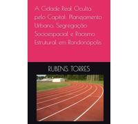 A Cidade Real Oculta pelo Capital: Planejamento Urbano, Segregação Socioespacial e Racismo Estrutural em Rondonópolis