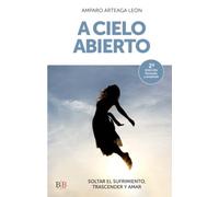 A cielo abierto: Soltar el sufrimiento, trascender y amar