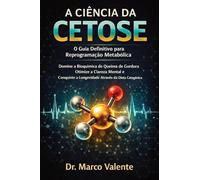 A CIÊNCIA DA CETOSE: Domine a Bioquímica da Queima de Gordura, Otimize a Clareza Mental e Conquiste a Longevidade Através da Dieta Cetogênica