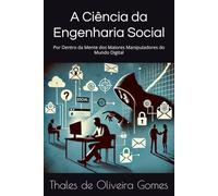 A Ciência da Engenharia Social: Por Dentro da Mente dos Maiores Manipuladores do Mundo Digital