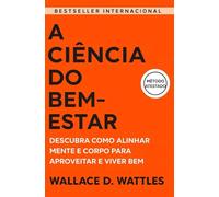 A Ciência do Bem-Estar: Descubra Como Alinhar Mente E Corpo Para Aproveitar E Viver Bem (As Leis do Sucesso)