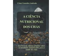 A CIÊNCIA NUTRICIONAL DOS CHÁS: Um livro de ciências popular sobre os benefícios comprovados para a saúde dos chás (Livros de nutrição e saúde em Portugues)