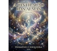 A CINTILAÇÃO DAS ALMAS: Dez prosas e cem sonetos sobre a amizade, a vigília dos afetos e a presença que não morre (HERMINIO CERQUEIRA - OS MEUS LIVROS & eBOOKS)