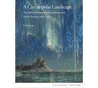 A Circumpolar Landscape: Art and Environment in Scandinavia and North America, 1890-1930 (Northern Lights)