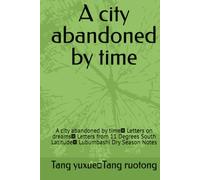 A city abandoned by time: A city abandoned by time； Letters on dreams； Letters from 11 Degrees South Latitude； Lubumbashi Dry Season Notes (Africa， Language， and An unreachable border)