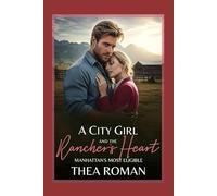 A City Girl and the Rancher's Heart: (Manhattan's Most Eligible) a Small Town Billionaire Romance Book