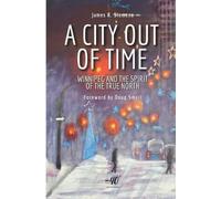 A City Out of Time: Winnipeg and the Spirit of the True North
