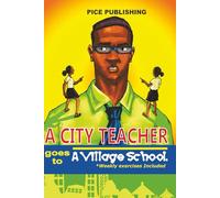A CITY TEACHER GOES TO A VILLAGE SCHOOL: A POWERFUL STORY OF A TEACHER’S FIGHT FOR INTEGRITY, DISCIPLINE, AND CHANGE IN A BROKEN RURAL SCHOOL SYSTEM (SCHOOL TALES CHRONICLES)