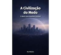 A Civilização do Medo: O Medo como Arquiteto Invisível (Constelação III - Psique · Moral · Poder)