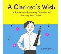 A Clarinet's Wish: A Story About Overcoming Obstacles and Achieving Your Dreams (Beauty and Wonder Series)