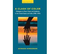 A Clash of Color: Dialogues on Race, Caste, and Solidarity in the United States and India (Global South Asians)