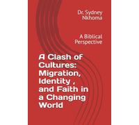 A Clash of Cultures: Migration, Identity , and Faith in a Changing World: A Biblical Perspective (Faith building and Personal Transformation)